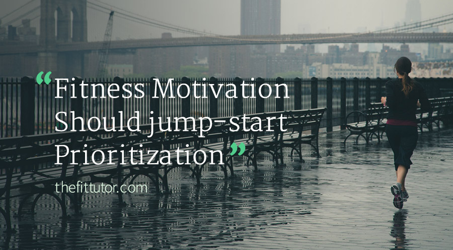 Fitness Motivation Should jump-start Prioritization