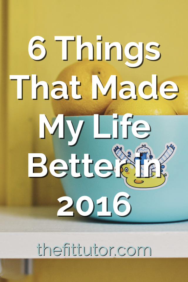 Read about my top 6 things I did in 2016 to make my life better!