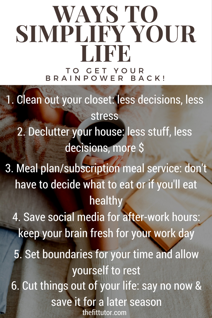 Ways to simplify your life: by setting up your day to make less decisions, you will have more will power and brainpower to make the important decisions- and not give in to stress eating and cravings as much!