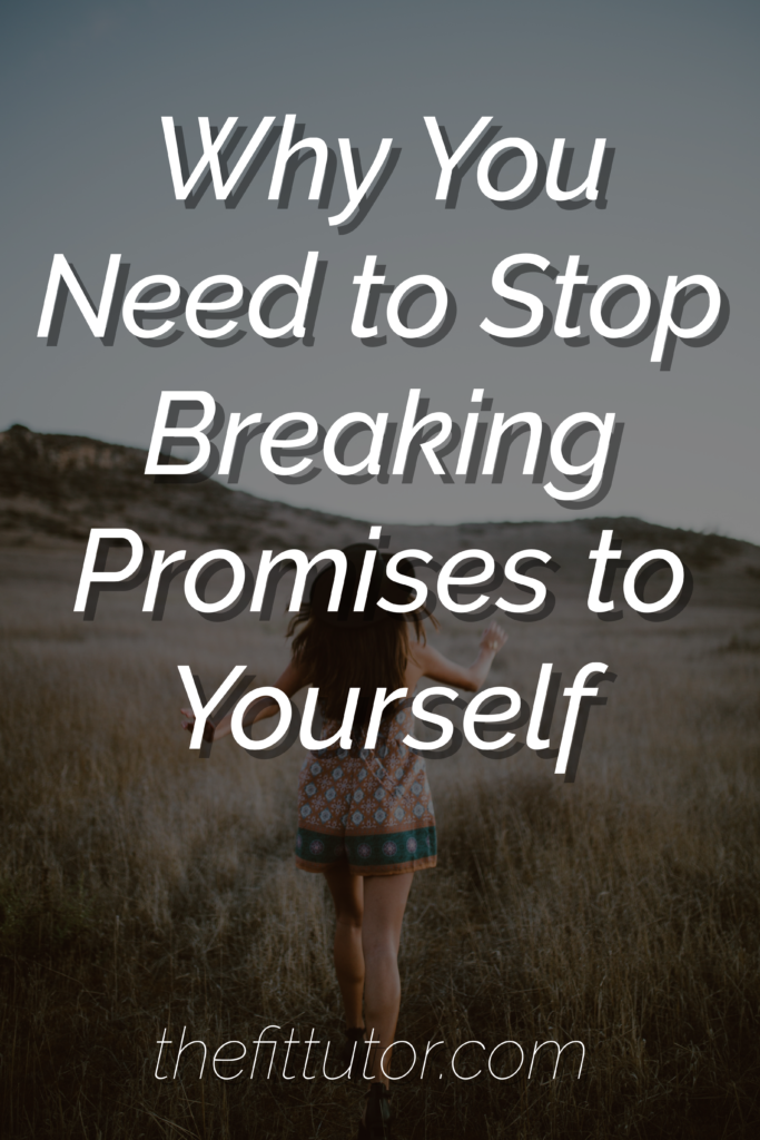 why breaking promises to yourself is harmful, and how to be better at keeping them: